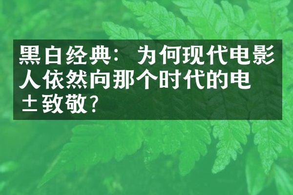 黑白经典：为何现代电影人依然向那个时代的电影致敬？