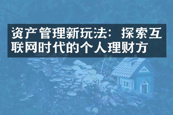 资产管理新玩法：探索互联网时代的个人理财方法