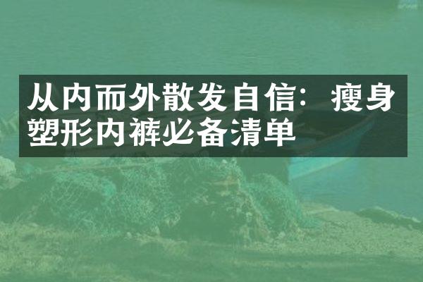 从内而外散发自信：瘦身塑形内裤必备清单