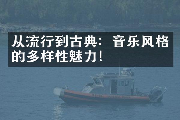 从流行到古典：音乐风格的多样性魅力！