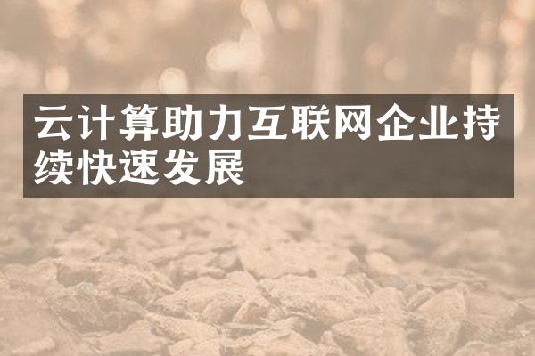 云计算助力互联网企业持续快速发展