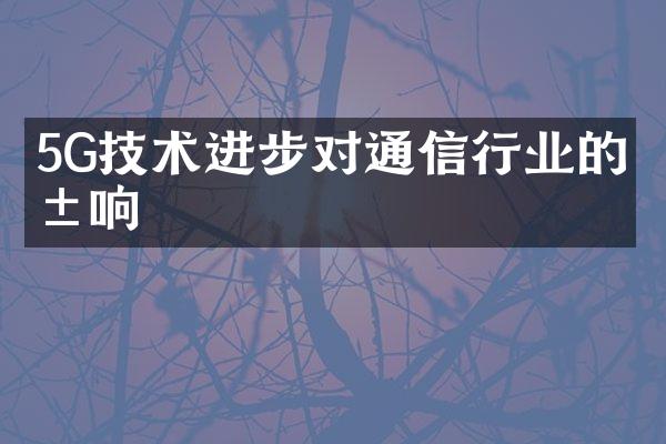 5G技术进步对通信行业的影响