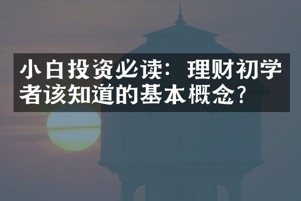 小白投资必读：理财初学者该知道的基本概念？