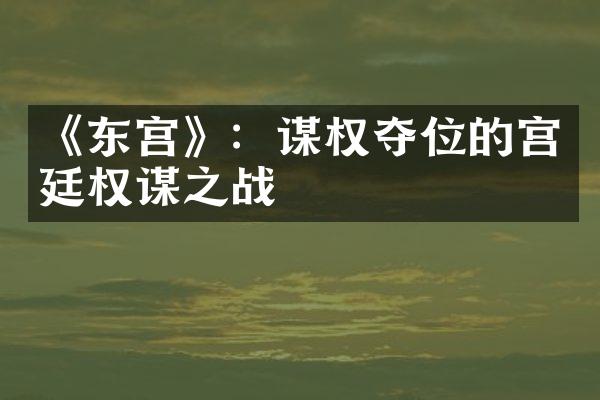 《东宫》：谋权夺位的宫廷权谋之战