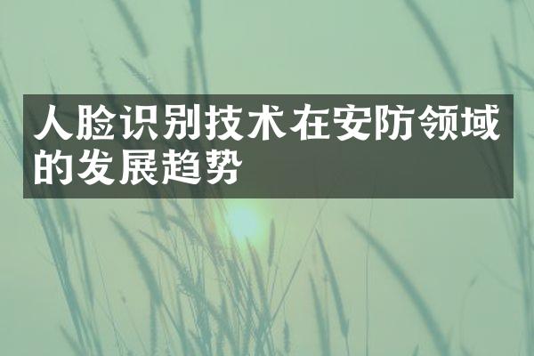 人脸识别技术在安防领域的发展趋势