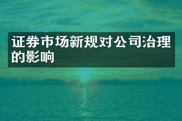 证券市场新规对公司治理的影响