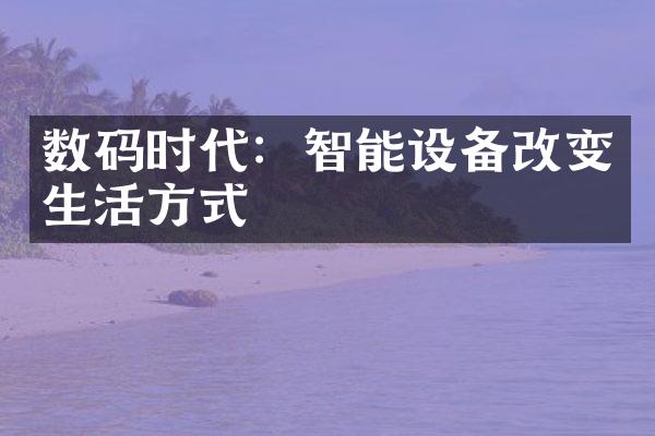 数码时代：智能设备改变生活方式