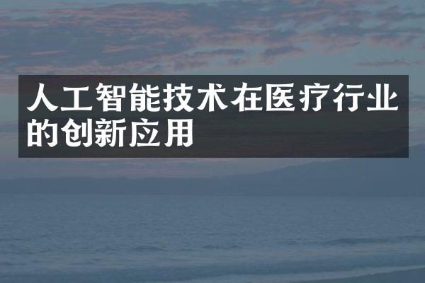 人工智能技术在医疗行业的创新应用