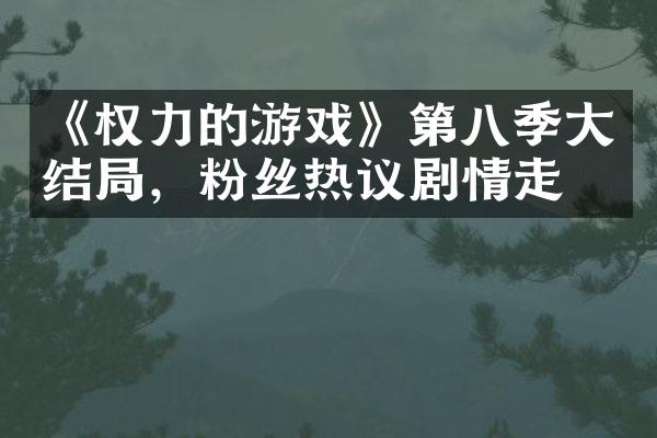 《权力的游戏》第八季大结局，粉丝热议剧情走向