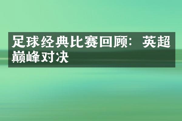 足球经典比赛回顾：英超巅峰对决