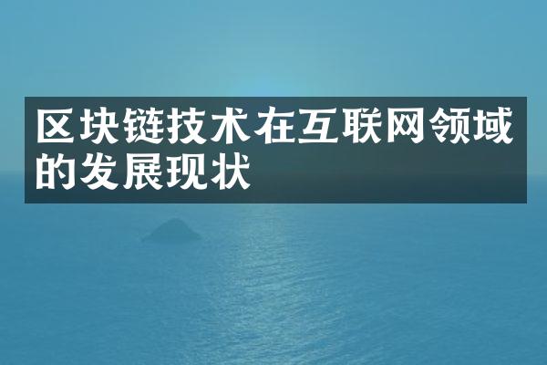 区块链技术在互联网领域的发展现状