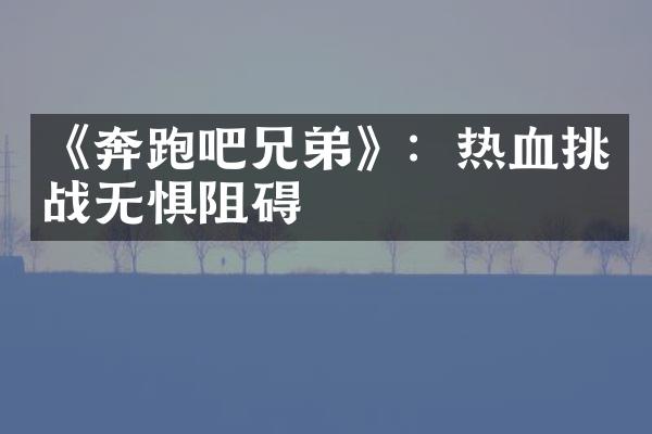 《奔跑吧兄弟》：热血挑战无惧阻碍