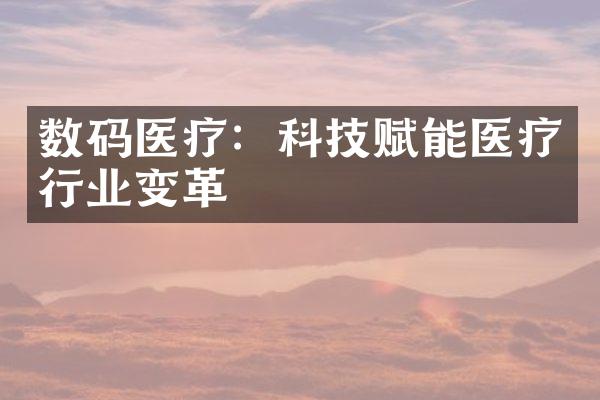 数码医疗：科技赋能医疗行业变革