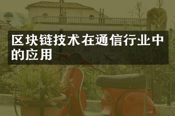 区块链技术在通信行业中的应用