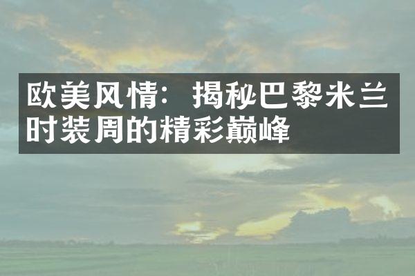 欧美风情：揭秘巴黎米兰时装周的精彩巅峰