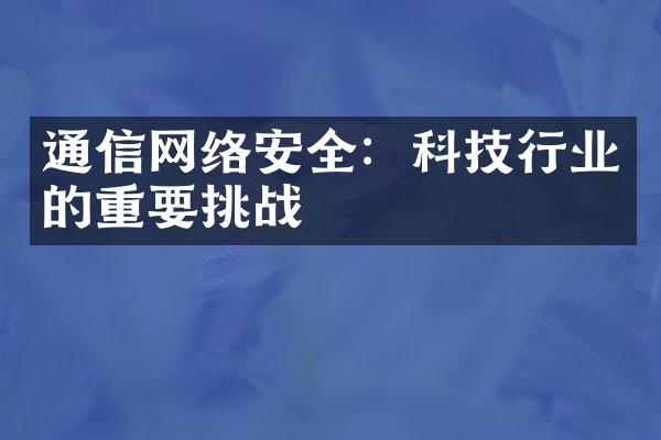 通信网络安全：科技行业的重要挑战