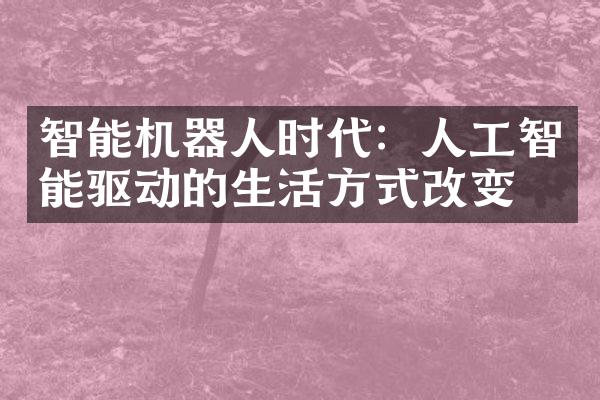 智能机器人时代：人工智能驱动的生活方式改变