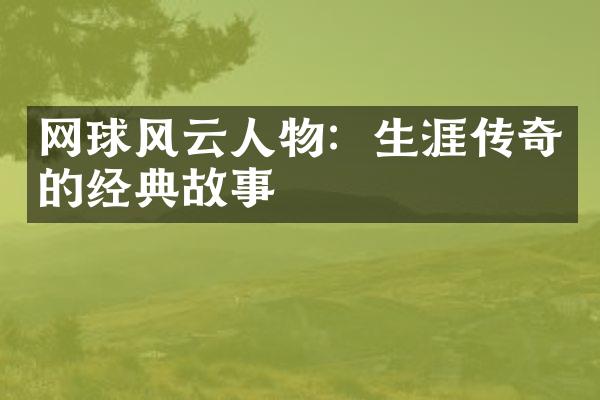 网球风云人物：生涯传奇的经典故事