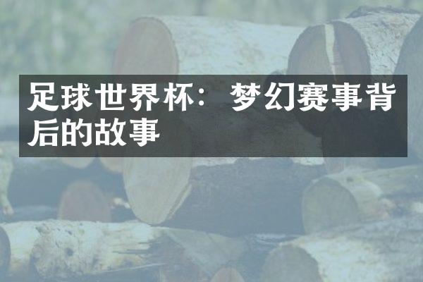 足球世界杯：梦幻赛事背后的故事