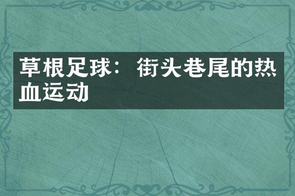 草根足球：街头巷尾的热血运动