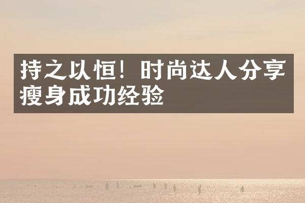 持之以恒！时尚达人分享成功经验