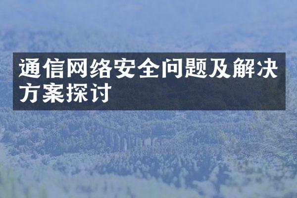 通信网络安全问题及解决方案探讨