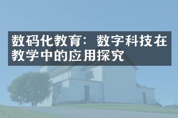 数码化教育：数字科技在教学中的应用探究