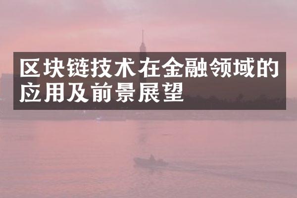 区块链技术在金融领域的应用及前景展望