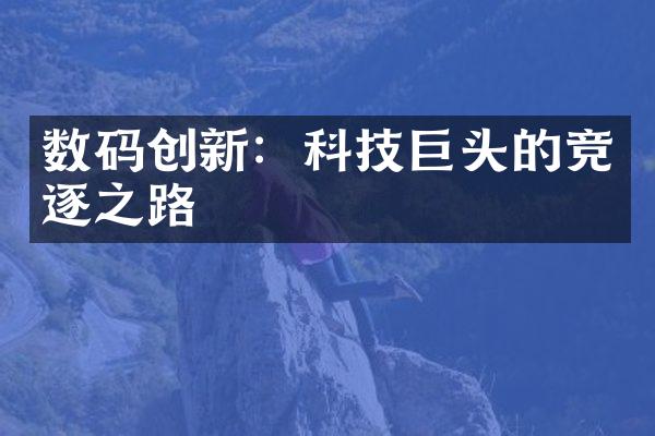 数码创新：科技巨头的竞逐之路