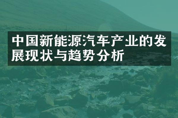 中国新能源汽车产业的发展现状与趋势分析