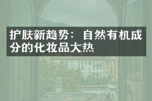 护肤新趋势：自然有机成分的化妆品热