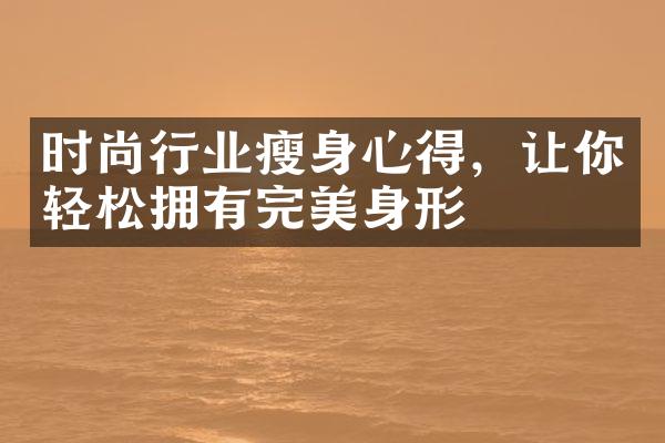 时尚行业心得，让你轻松拥有完美身形