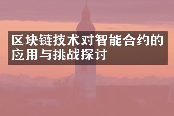 区块链技术对智能合约的应用与挑战探讨