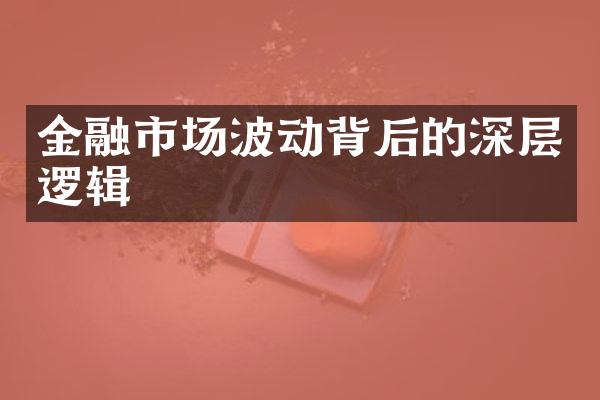 金融市场波动背后的深层逻辑