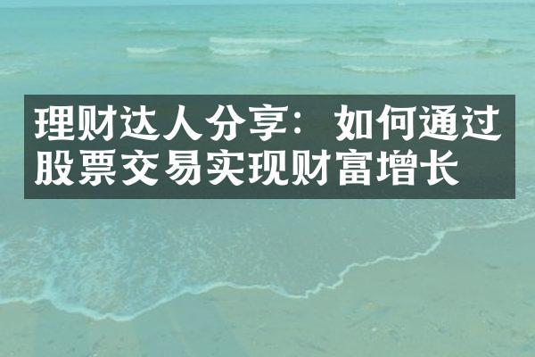 理财达人分享：如何通过股票交易实现财富增长