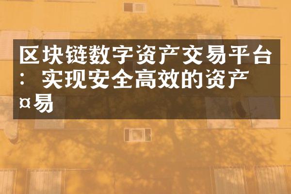 区块链数字资产交易平台：实现安全高效的资产交易