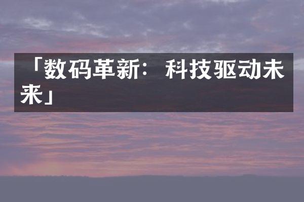 「数码革新：科技驱动未来」