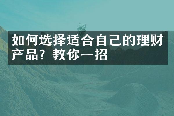 如何选择适合自己的理财产品？教你一招