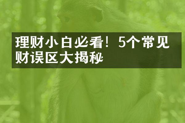 理财小白必看！5个常见理财误区大揭秘