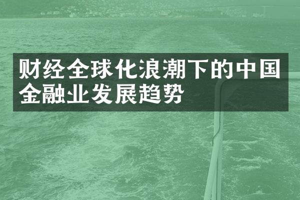 财经全球化浪潮下的中国金融业发展趋势