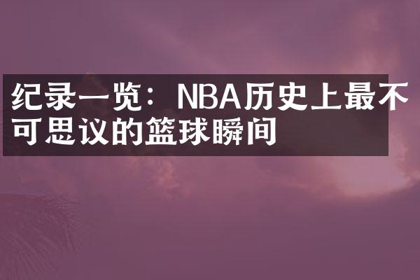 纪录一览：NBA历史上最不可思议的篮球瞬间