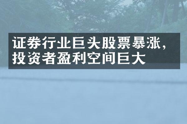 证券行业巨头股票暴涨，投资者盈利空间巨大