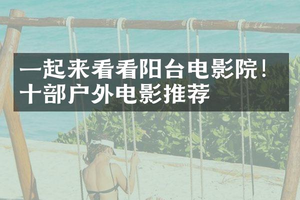 一起来看看阳台电影院！十户外电影推荐