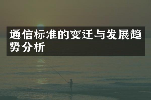 通信标准的变迁与发展趋势分析