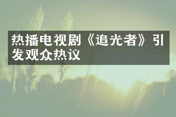 热播电视剧《追光者》引发观众热议