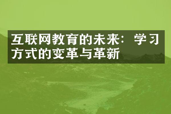 互联网教育的未来：学习方式的变革与革新