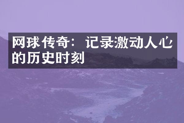 网球传奇：记录激动人心的历史时刻