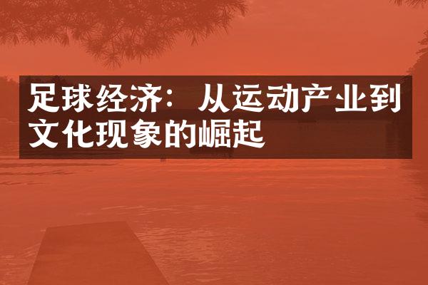 足球经济：从运动产业到文化现象的崛起