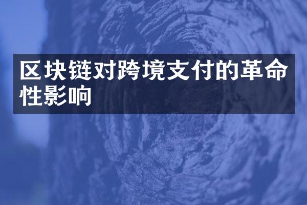 区块链对跨境支付的革命性影响