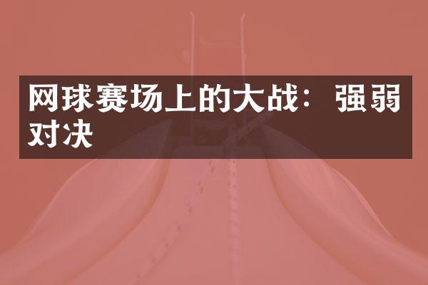 网球赛场上的大战：强弱对决